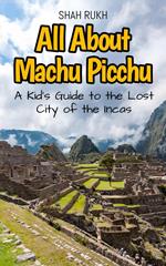All About Machu Picchu: A Kid's Guide to the Lost City of the Incas