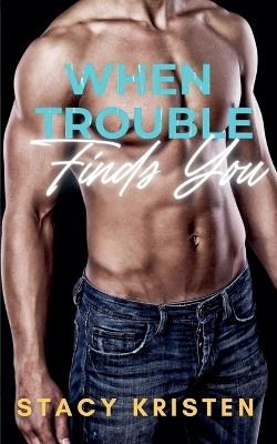 When Trouble Finds You - Stacy Kristen - cover