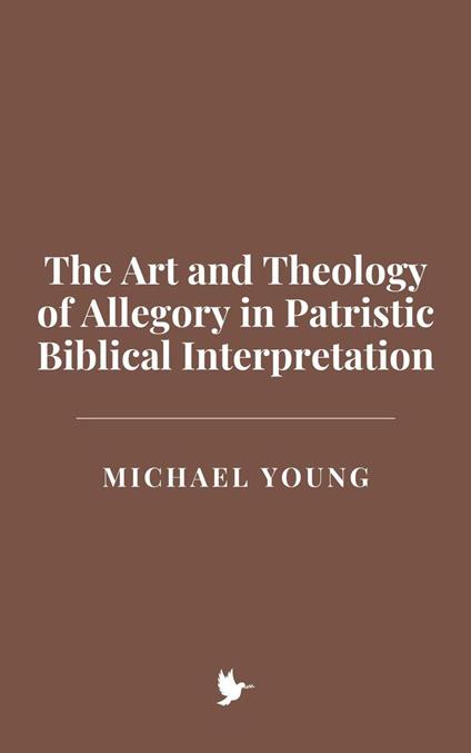 The Art and Theology of Allegory in Patristic Biblical Interpretation