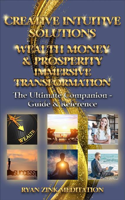 Creative Intuitive Solutions Wealth Money & Prosperity Immersive Transformation Ultimate Companion - Guide & Reference