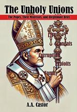 The Unholy Unions: The Popes, Their Mistresses, and Illegitimate Heirs