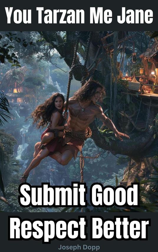 You Tarzan Me Jane: Submit Good Respect Better - Joseph Dopp - ebook