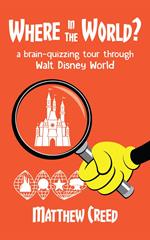 Where in the World?: A Brain­-Quizzing Tour Through Walt Disney World