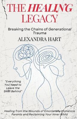 The Healing Legacy - Breaking the Chains of Generational Trauma - Alexandra Hart - cover