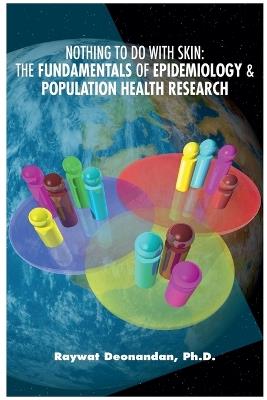 Nothing To Do With Skin: The Fundamentals of Epidemiology and Population Health Research - Raywat Deonandan - cover