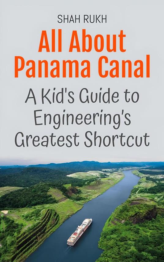All About Panama Canal: A Kid's Guide to Engineering’s Greatest Shortcut - Shah Rukh - ebook