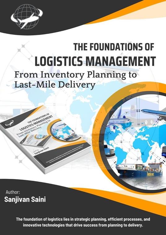 The Foundations of Logistics Management: From Inventory Planning to Last-Mile Delivery