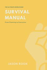 The Ultimate World War Survival Manual: From Planning to Execution