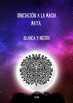 Iniciación a la Magia Maya, Blanca y Negra
