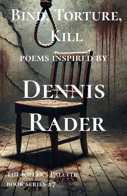 Bind,Torture,Kill : Poems Inspired by Dennis Rader