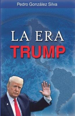 La Era Trump - Pedro González Silva - cover