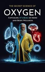 The Secret Science of Oxygen: Unveiling Its Role in Mind and Body Wellness