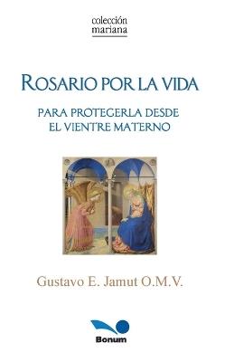 Rosario por la vida: para protegerla desde el vientre materno - Gustavo E Jamut - cover