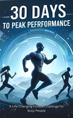 30 Days to Peak Performance: A Life-Changing Fitness Challenge for Busy People