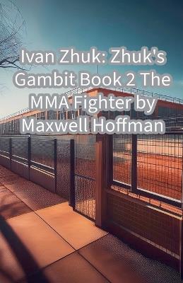 Ivan Zhuk: Zhuk's Gambit Book 2 The MMA Fighter - Maxwell Hoffman - cover