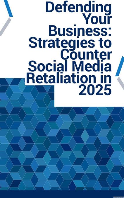Defending Your Business: Strategies to Counter Social Media Retaliation in 2025