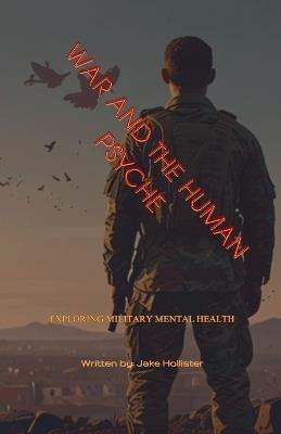 War and the Human Psyche: Exploring Military Mental Health - Jake Hollister - cover