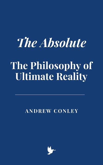 The Absolute: The Philosophy of Ultimate Reality - Andrew Conley - ebook