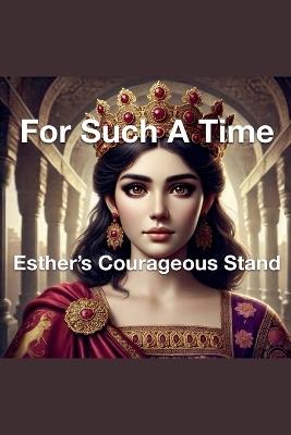 For Such a Time Esther's Courageous Stand - Joshua Rhoades - cover
