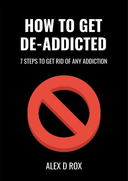 Get De-Addicted - Seven Steps To Get Rid Of Any Addiction