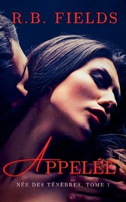 Appelée: Née des Ténèbres (Tome 1) - R B Fields - cover