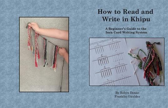How to Read and Write in Khipu: A Beginner’s Guide to the Inca Cord Writing System