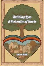 Building Love : A Restoration of Hearts