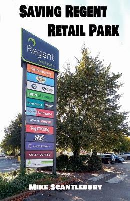 Saving Regent Retail Park - Mike Scantlebury - cover