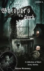 Whispers in the Dark: A Collection of Short, Scary Stories Volume 5