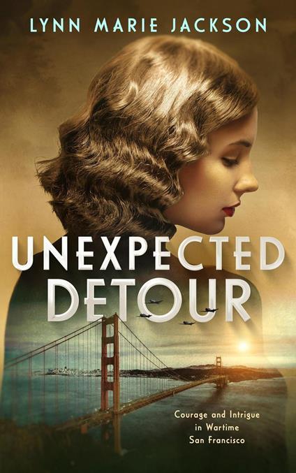 Unexpected Detour: Courage and Intrigue in Wartime San Francisco - Lynn Marie Jackson - ebook