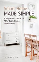Smart Home Made Simple: A Beginner's Guide to Affordable Home Automation