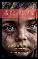 War and the Human Psyche: Psychological Perspectives on Conflict