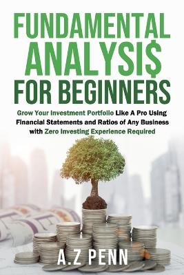 Fundamental Analysis for Beginners: Grow Your Investment Portfolio Like A Pro Using Financial Statements and Ratios of Any Business with Zero Investing Experience Required - A Z Penn - cover