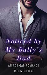 Noticed by My Bully's Dad: An Age Gap Romance