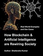 How Blockchain & Artificial Intelligence are Rewiring Society: Real World Examples and Use Cases