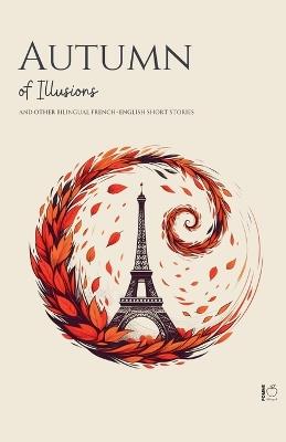 Autumn of Illusions And Other Bilingual French-English Short Stories - Pomme Bilingual - cover