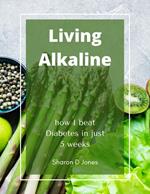 Living Alkaline: how I beat Diabetes in just 5 weeks