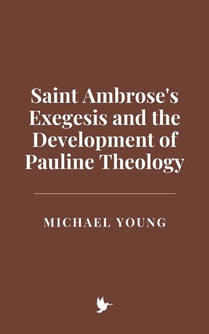 Saint Ambrose's Exegesis and the Development of Pauline Theology