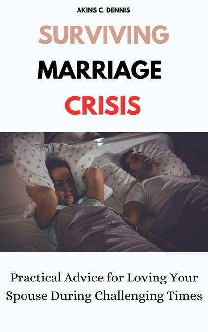 Surviving Marriage Crisis: Practical Advice for Loving Your Spouse During Challenging Times