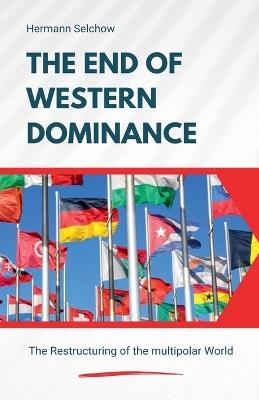 The End of Western Dominance - The Restructuring of the multipolar World - Hermann Selchow - cover