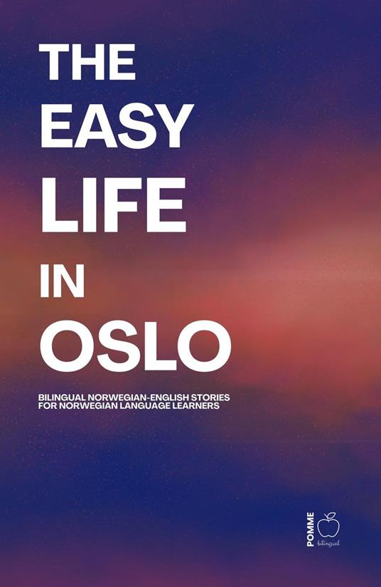 The Easy Life in Oslo: Bilingual Norwegian-English Stories For Norwegian Language Learners