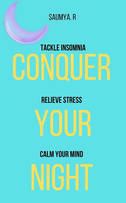 Conquer Your Night: Tackle Insomnia, Relieve Stress, Calm Your Mind