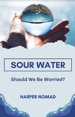 Sour Water: Should We Be Worried? - Harper Nomad - cover
