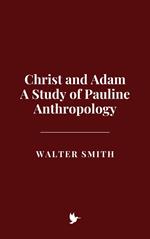 Christ and Adam: A Study of Pauline Anthropology