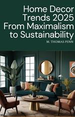 Home Decor Trends 2025 From Maximalism to Sustainability