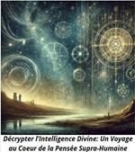 Décrypter l’Intelligence Divine: Un Voyage au Coeur de la Pensée Supra-Humaine