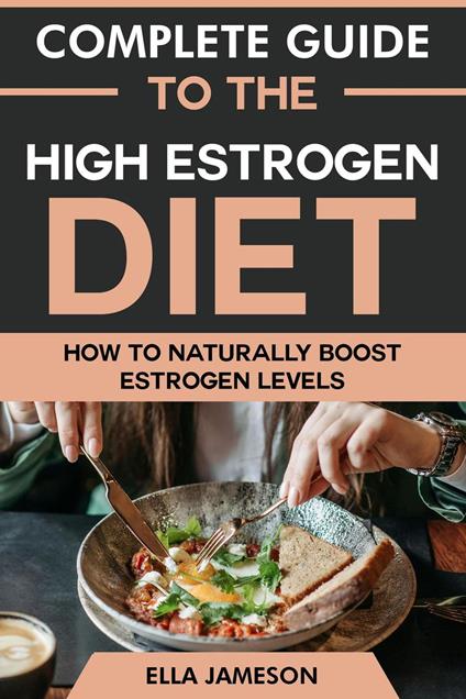 Complete Guide to the High Estrogen Diet: How To Naturally Boost Estrogen Levels