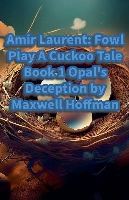 Amir Laurent: Fowl Play A Cuckoo Tale Book 1 Opal's Deception - Maxwell Hoffman - cover