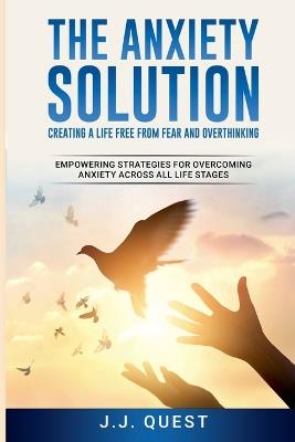 The Anxiety Solution: Creating a Life Free from Fear and Overthinking - J J Quest - cover