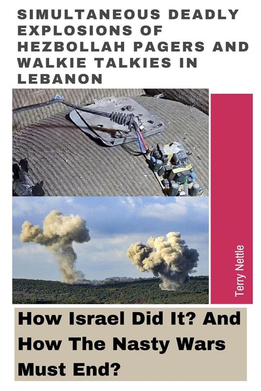 Simultaneous Deadly Explosions Of Hezbollah Pagers And Walkie Talkies In Lebanon: How Israel Did It? And How The Nasty Wars Must End?